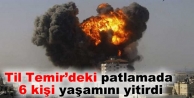 Til Temir’deki patlamada 6 kişi yaşamını yitirdi