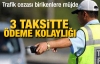 Trafik cezalarına 3 taksit geldi