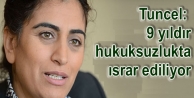 Tuncel: 9 yıldır hukuksuzlukta ısrar ediliyor