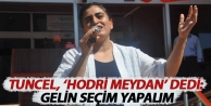 Tuncel, ‘hodri meydan’ dedi: Gelin seçim yapalım