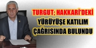 Turgut, Hakkari’deki Yürüyüşe Katılım Çağrısında...