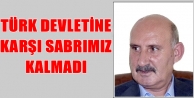 Türk Devletine Karşı Sabrımız Kalmadı