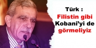 Türk: Filistin gibi Kobani’yi de görmeliyiz