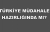 Türkiye müdahale hazırlığında mı?