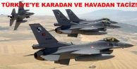 Türkiye'ye karadan ve havadan taciz!