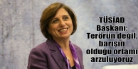 TÜSİAD Başkanı: Terörün değil, barışın olduğu...