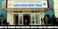 Van’da Doğum Hastanesine Acilen Doktor Aranıyor