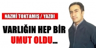 Varlığın hep bir umut oldu…