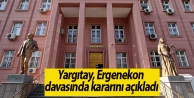 Yargıtay, Ergenekon davasında kararını açıkladı