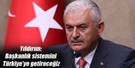 Yıldırım: Başkanlık sistemini Türkiye’ye getireceğiz