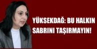 Yüksekdağ: Bu halkın sabrını taşırmayın!