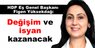 Yüksekdağ: Değişim ve isyan kazanacak
