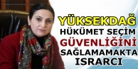 Yüksekdağ: Hükümet seçim güvenliğini sağlamamakta...