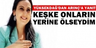 Yüksekdağ: Keşke onlarla ölseydim
