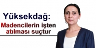 Yüksekdağ: Madencilerin işten atılması suçtur