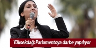 Yüksekdağ: Parlamentoya darbe yapılıyor
