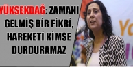Yüksekdağ: Zamanı gelmiş bir fikri, hareketi kimse...