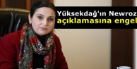 Yüksekdağ'ın Newroz açıklamasına engel