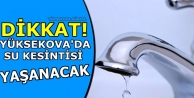 Yüksekova’da 2 gün Su Kesintisi Yaşanacak