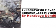 Yüksekova'da Havan Topunun İsabet Ettiği Ev Harabeye...