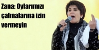 Zana: Oylarımızı çalmalarına izin vermeyin
