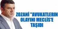 Zozani “Avukatlerın olayını Meclis'e taşıdı