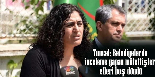 Tuncel: Belediyelerde inceleme yapan müfettişler elleri boş döndü