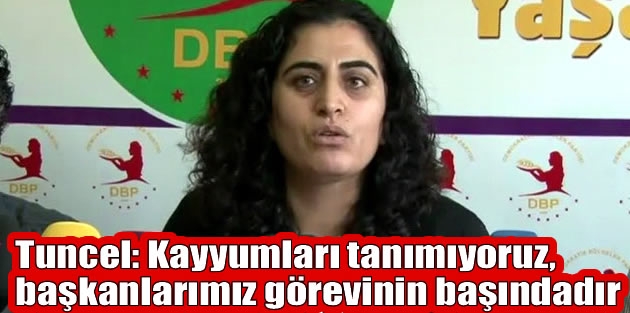 Tuncel: Kayyumları tanımıyoruz, başkanlarımız görevinin başındadır