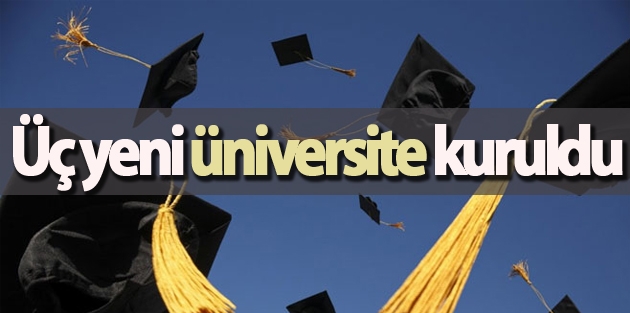 Üç yeni üniversite kuruldu, iki üniversitenin adı da değişti