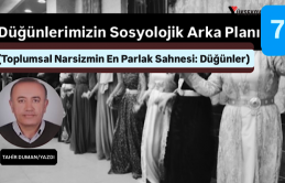 Düğünlerimizin Sosyolojik Arka Planı -7   (Toplumsal Narsizmin En Parlak Sahnesi: Düğünler)