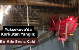 Yüksekova’da Korkutan Yangın: Bir Aile Evsiz Kaldı!
