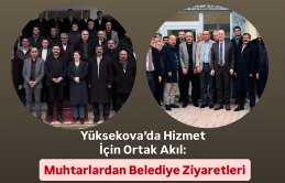Yüksekova’da Hizmet İçin Ortak Akıl: Muhtarlardan Belediye Ziyaretleri