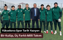 Yüksekova Spor Tarih Yazıyor: Bir Kulüp, Üç Farklı Milli Takım