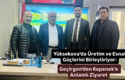 Yüksekova’da Üretim ve Esnaf Güçlerini Birleştiriyor: Geçirgen’den Kepenek’e Anlamlı Ziyaret