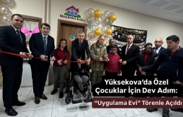 Yüksekova’da Özel Çocuklar İçin Dev Adım: “Uygulama Evi” Törenle Açıldı