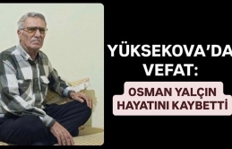 Yüksekova’da Vefat: Osman Yalçın Hayatını Kaybetti