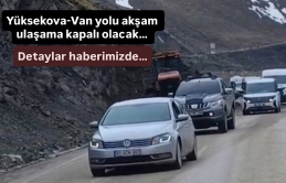 Yüksekova-Van Karayolu akşam ulaşama kapalı olacak… Detaylar haberimizde…