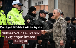 Emniyet Müdürü Attila Ayata Yüksekova'da Güvenlik Güçleriyle İftarda Buluştu