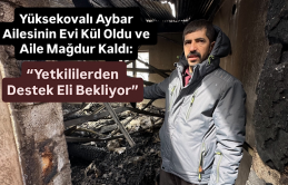 Yüksekovalı Aybar Ailesinin Evi Kül Oldu ve Aile Mağdur Kaldı: “Yetkililerden Destek Eli Bekliyor”