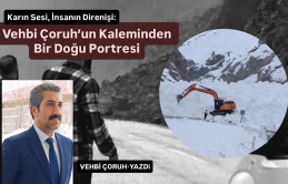 Karın Sesi, İnsanın Direnişi: Vehbi Çoruh’un Kaleminden Bir Doğu Portresi