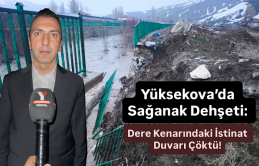 Yüksekova’da Sağanak Dehşeti: Dere Kenarındaki İstinat Duvarı Çöktü!