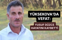Yüksekova’da Vefat: Yusuf Düzce Hayatını Kaybetti