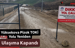 Yüksekova Pizok TOKİ Yolu Yeniden Ulaşıma Kapandı