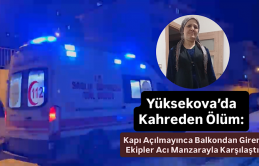 Yüksekova’da Kahreden Ölüm: Kapı Açılmayınca Balkondan Giren Ekipler Acı Manzarayla Karşılaştı