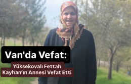 Van'da Vefat: Yüksekovalı Fettah Kayhan’ın Annesi Vefat Etti