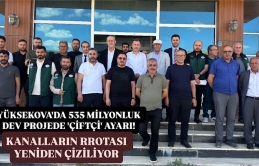 Yüksekova'da 535 milyonluk dev projede 'çiftçi' ayarı: Kanalların rrotası yeniden çiziliyor
