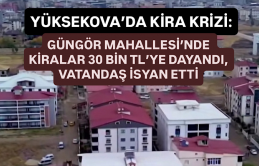 Yüksekova’da kira krizi: Güngör Mahallesi’nde kiralar 30 bin TL’ye dayandı, vatandaş isyan etti!