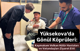 Yüksekova’da Gönül Köprüleri: Kaymakam Volkan Hülür Hastaları ve Vatandaşları Ziyaret Etti