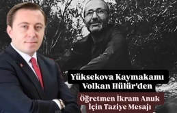 Yüksekova Kaymakamı Volkan Hülür’den Öğretmen İkram Anuk İçin Taziye Mesajı