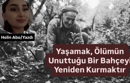 Yaşamak, Ölümün Unuttuğu Bir Bahçeyi Yeniden Kurmaktır